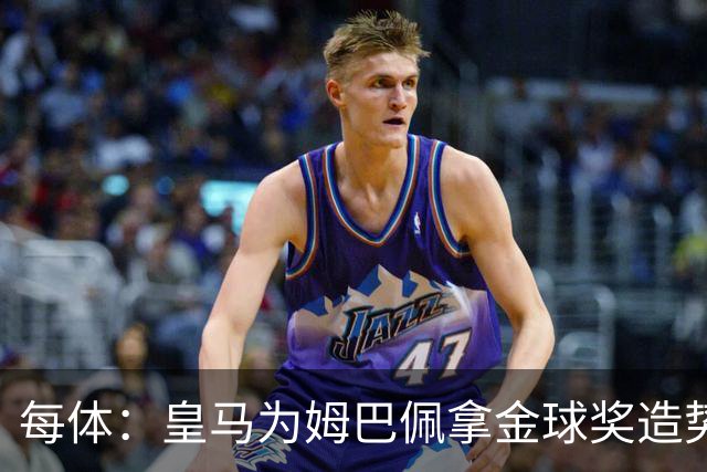 每体：皇马为姆巴佩拿金球奖造势，但他上个重要冠军是18年世界杯