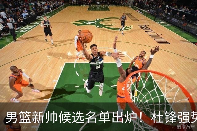 男篮新帅候选名单出炉！杜锋强势领跑，杨鸣大黑马，李春江可惜了